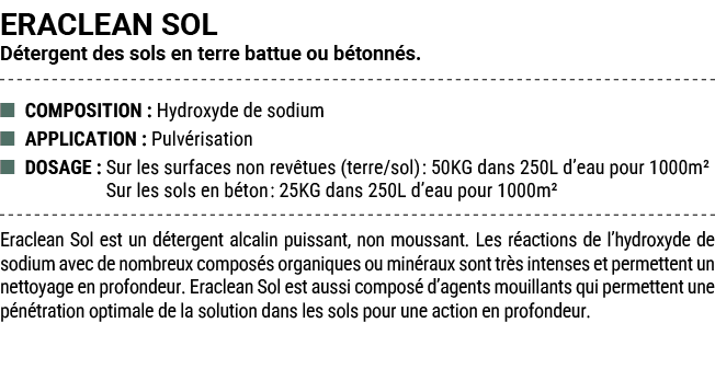 ERACLEAN SOL D tergent des sols en terre battue ou b tonn s. ■ COMPOSITION : Hydroxyde de sodium ■ APPLICATION : Pulv...