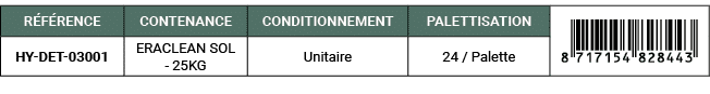 R F RENCE,CONTENANCE,CONDITIONNEMENT,PALETTISATION,￼,HY DET 03001 ,ERACLEAN SOL 25KG ,Unitaire,24 / Palette