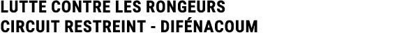 LUTTE CONTRE LES RONGEURS Circuit restreint Dif nacoum