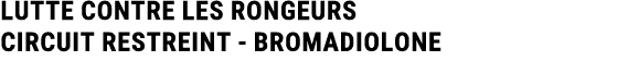 LUTTE CONTRE LES RONGEURS Circuit restreint Bromadiolone