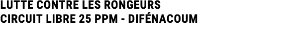 LUTTE CONTRE LES RONGEURS Circuit libre 25 ppm Dif nacoum