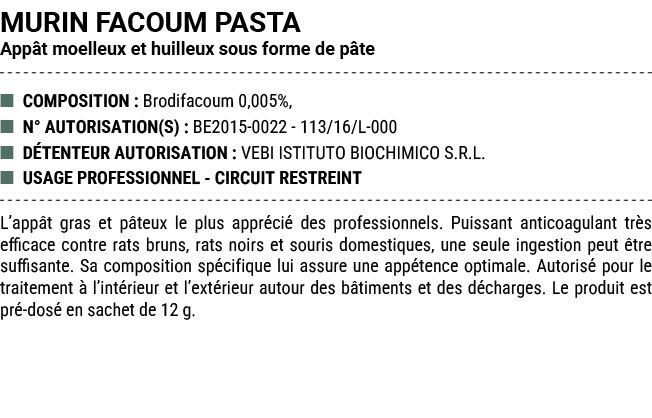 MURIN FACOUM PASTA App t moelleux et huilleux sous forme de p te ■ COMPOSITION : Brodifacoum 0,005%, ■ N° AUTORISATIO...