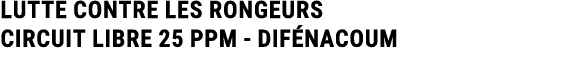 LUTTE CONTRE LES RONGEURS Circuit libre 25 ppm Dif nacoum