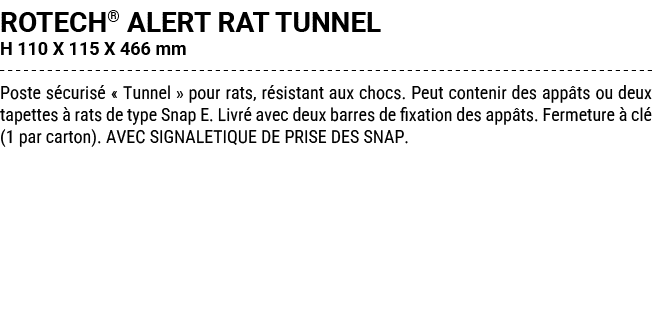 ROTECH® ALERT RAT TUNNEL H 110 X 115 X 466 mm Poste s curis « Tunnel » pour rats, r sistant aux chocs. Peut contenir...