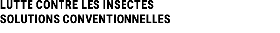 LUTTE CONTRE LES INSECTES Solutions conventionnelles