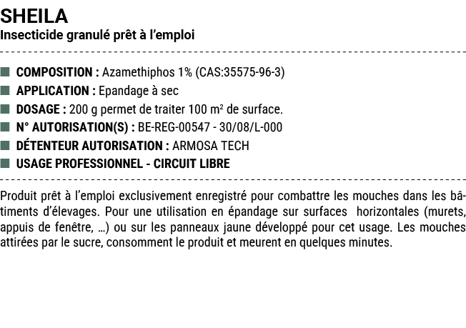 SHEILA Insecticide granul pr t   l’emploi ■ COMPOSITION : Azamethiphos 1% (CAS:35575 96 3) ■ APPLICATION : Epandage ...