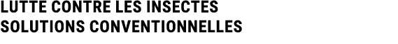 LUTTE CONTRE LES INSECTES Solutions conventionnelles