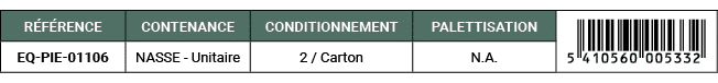 R F RENCE,CONTENANCE,CONDITIONNEMENT,PALETTISATION,￼,EQ PIE 01106,NASSE Unitaire,2 / Carton,N.A. 