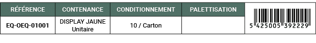 R F RENCE,CONTENANCE,CONDITIONNEMENT,PALETTISATION,￼,EQ OEQ 01001,DISPLAY JAUNE Unitaire,10 / Carton,