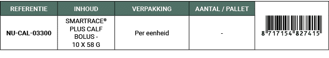 REFERENTIE,INHOUD,VERPAKKING,AANTAL / PALLET,￼,NU CAL 03300,SMARTRACE® PLUS CALF BOLUS 10 X 58 G,Per eenheid, 