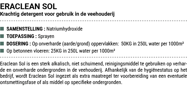 ERACLEAN SOL Krachtig detergent voor gebruik in de veehouderij ■ SAMENSTELLING : Natriumhydroxide ■ TOEPASSING : Spra...