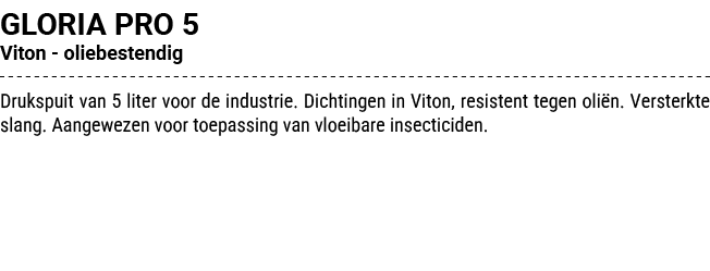 GLORIA PRO 5 Viton oliebestendig Drukspuit van 5 liter voor de industrie. Dichtingen in Viton, resistent tegen oli n....