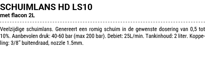 SCHUIMLANS HD LS10 met flacon 2L Veelzijdige schuimlans. Genereert een romig schuim in de gewenste dosering van 0,5 t...