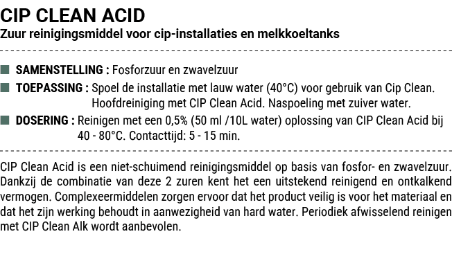 CIP CLEAN ACID Zuur reinigingsmiddel voor cip installaties en melkkoeltanks ■ SAMENSTELLING : Fosforzuur en zwavelzuu...