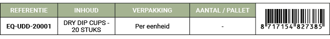 REFERENTIE,INHOUD,VERPAKKING,AANTAL / PALLET,￼,EQ UDD 20001,DRY DIP CUPS 20 STUKS,Per eenheid, 