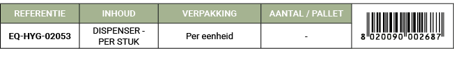 REFERENTIE,INHOUD,VERPAKKING,AANTAL / PALLET,￼,EQ HYG 02053,DISPENSER PER STUK,Per eenheid, 