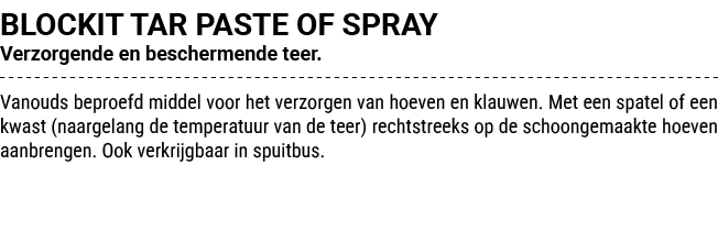 BLOCKIT TAR PASTE OF SPRAY Verzorgende en beschermende teer. Vanouds beproefd middel voor het verzorgen van hoeven en...