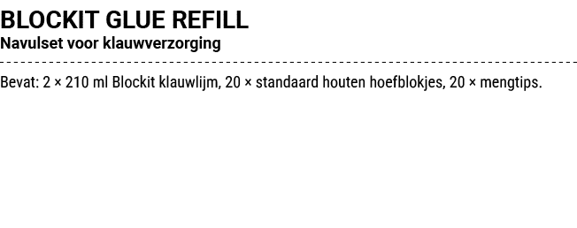 BLOCKIT GLUE REFILL Navulset voor klauwverzorging Bevat: 2 × 210 ml Blockit klauwlijm, 20 × standaard houten hoefblok...