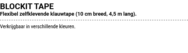 BLOCKIT TAPE Flexibel zelfklevende klauwtape (10 cm breed, 4,5 m lang). Verkrijgbaar in verschillende kleuren.