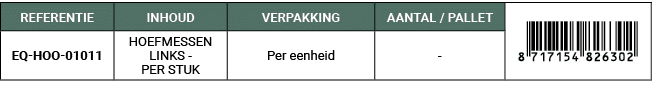 REFERENTIE,INHOUD,VERPAKKING,AANTAL / PALLET,￼,EQ HOO 01011,HOEFMESSEN LINKS PER STUK,Per eenheid, 