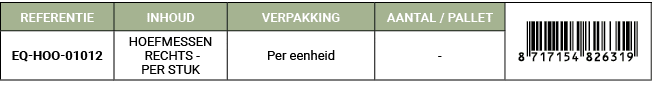 REFERENTIE,INHOUD,VERPAKKING,AANTAL / PALLET,￼,EQ HOO 01012,HOEFMESSEN RECHTS PER STUK,Per eenheid, 
