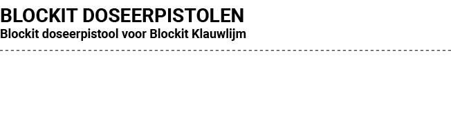 BLOCKIT DOSEERPISTOLEN Blockit doseerpistool voor Blockit Klauwlijm 