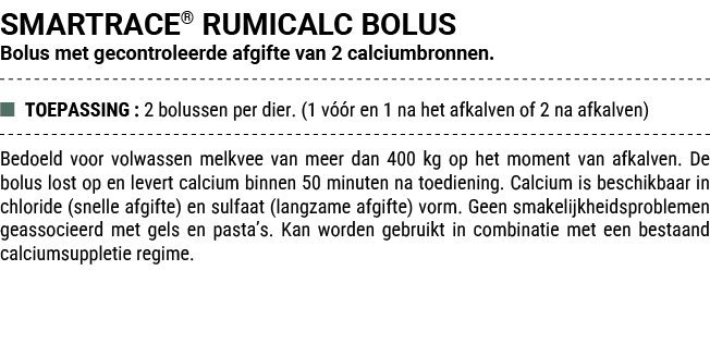SMARTRACE® RUMICALC BOLUS Bolus met gecontroleerde afgifte van 2 calciumbronnen. ■ TOEPASSING : 2 bolussen per dier. ...