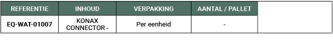 REFERENTIE,INHOUD,VERPAKKING,AANTAL / PALLET,,EQ WAT 01007,KONAX CONNECTOR ,Per eenheid, 