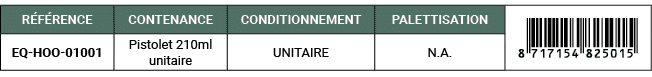 R F RENCE,CONTENANCE,CONDITIONNEMENT,PALETTISATION,￼,EQ HOO 01001,Pistolet 210ml unitaire,UNITAIRE,N.A. 