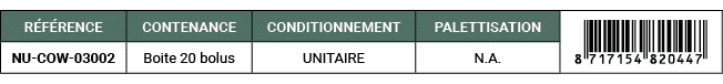 R F RENCE,CONTENANCE,CONDITIONNEMENT,PALETTISATION,￼,NU COW 03002,Boite 20 bolus,UNITAIRE,N.A. 