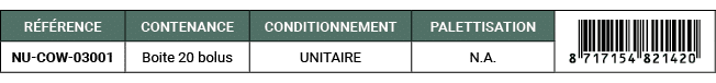 R F RENCE,CONTENANCE,CONDITIONNEMENT,PALETTISATION,￼,NU COW 03001,Boite 20 bolus,UNITAIRE,N.A. 