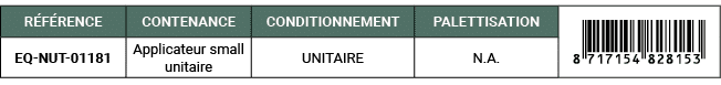 R F RENCE,CONTENANCE,CONDITIONNEMENT,PALETTISATION,￼,EQ NUT 01181,Applicateur small unitaire,UNITAIRE,N.A. 