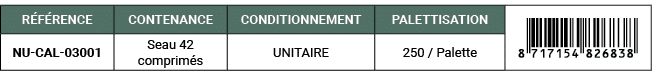 R F RENCE,CONTENANCE,CONDITIONNEMENT,PALETTISATION,￼,NU CAL 03001,Seau 42 comprim s,UNITAIRE,250 / Palette