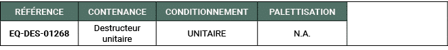 R F RENCE,CONTENANCE,CONDITIONNEMENT,PALETTISATION,,EQ DES 01268,Destructeur unitaire,UNITAIRE,N.A. 