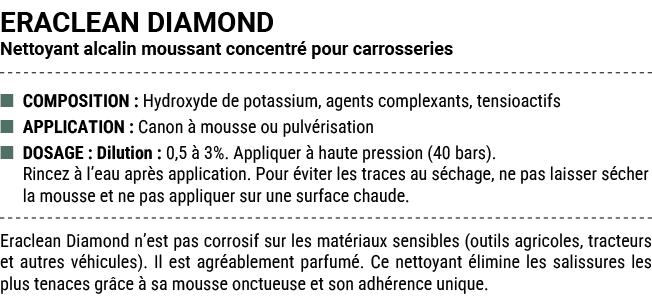 ERACLEAN DIAMOND Nettoyant alcalin moussant concentr pour carrosseries ■ COMPOSITION : Hydroxyde de potassium, agent...