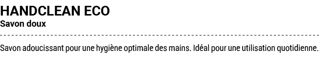 HANDCLEAN ECO Savon doux Savon adoucissant pour une hygi ne optimale des mains. Id al pour une utilisation quotidienne.