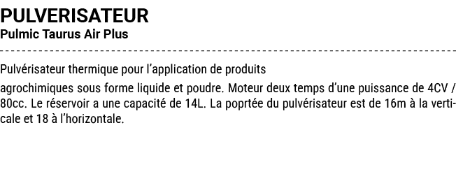 PULVERISATEUR Pulmic Taurus Air Plus Pulv risateur thermique pour l’application de produits agrochimiques sous forme ...