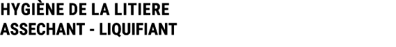 HYGI NE DE LA LITIERE ASSECHANT LIQUIFIANT