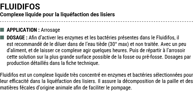 FLUIDIFOS Complexe liquide pour la liqu faction des lisiers ■ APPLICATION : Arrosage ■ DOSAGE : Afin d’activer les en...