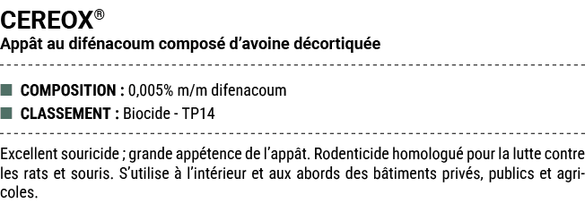 CEREOX® App t au dif nacoum compos d’avoine d cortiqu e ■ COMPOSITION : 0,005% m/m difenacoum ■ CLASSEMENT : Biocide...