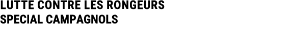 LUTTE CONTRE LES RONGEURS SPECIAL CAMPAGNOLS 