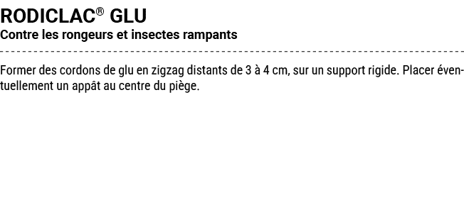 RODICLAC® GLU Contre les rongeurs et insectes rampants Former des cordons de glu en zigzag distants de 3  4 cm, sur ...