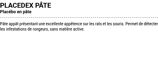 PLACEDEX P TE Plac bo en p te P te app t pr sentant une excellente app tence sur les rats et les souris. Permet de d ...