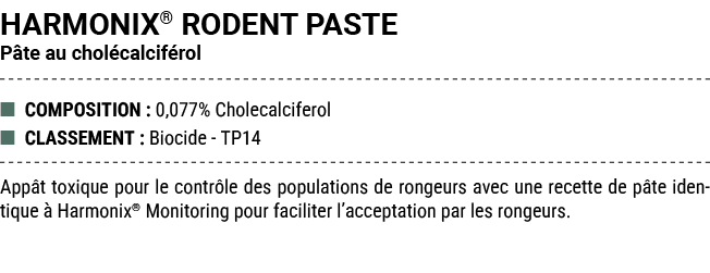 HARMONIX® RODENT PASTE P te au chol calcif rol ■ COMPOSITION : 0,077% Cholecalciferol ■ CLASSEMENT : Biocide TP14 App...