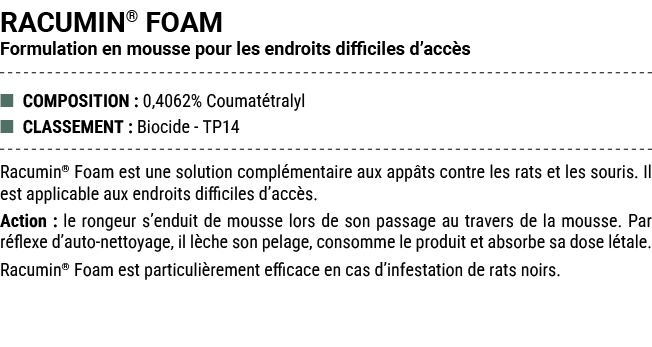 RACUMIN® FOAM Formulation en mousse pour les endroits difficiles d’acc s ■ COMPOSITION : 0,4062% Coumat tralyl ■ CLAS...