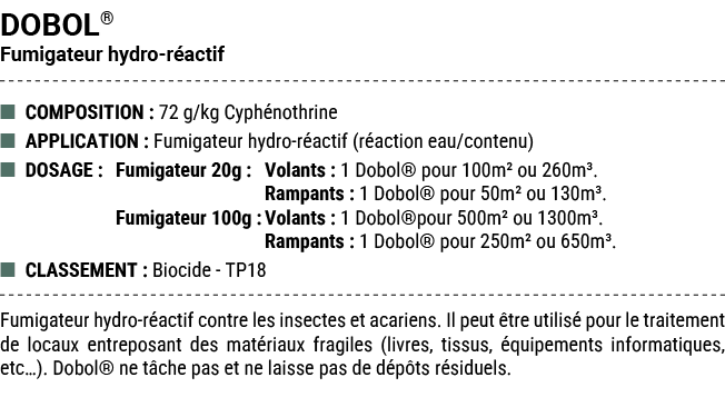 DOBOL® Fumigateur hydro r actif ■ COMPOSITION : 72 g/kg Cyph nothrine ■ APPLICATION : Fumigateur hydro r actif (r act...