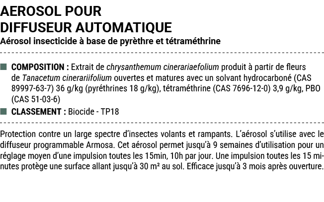 AEROSOL POUR DIFFUSEUR AUTOMATIQUE A rosol insecticide  base de pyr thre et t tram thrine ■ COMPOSITION : Extrait de...