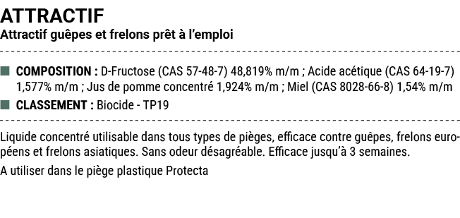 ATTRACTIF Attractif gu pes et frelons pr t  l’emploi ■ COMPOSITION : D Fructose (CAS 57 48 7) 48,819% m/m ; Acide ac...