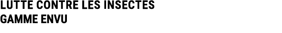 LUTTE CONTRE LES INSECTES GAMME ENVU 