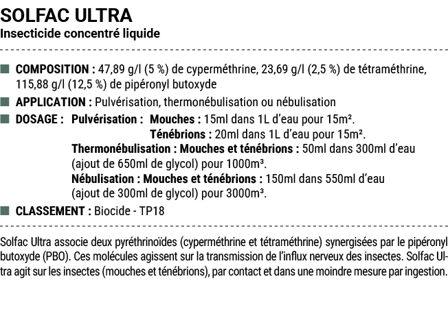 SOLFAC ULTRA Insecticide concentr liquide ■ COMPOSITION : 47,89 g/l (5 %) de cyperm thrine, 23,69 g/l (2,5 %) de t t...